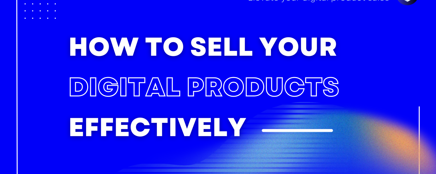 how to sell digital products effectively